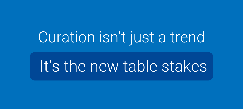 Curation is shaping a paradigm shift across the industry